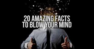 20 Amazing And Mind Blowing Facts