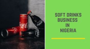 How To Start A Soft Drink Business In Nigeria