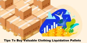 Tips To Buy Valuable Clothing Liquidation Pallets