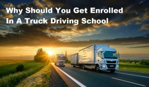 Get Enrolled In A Truck Driving School